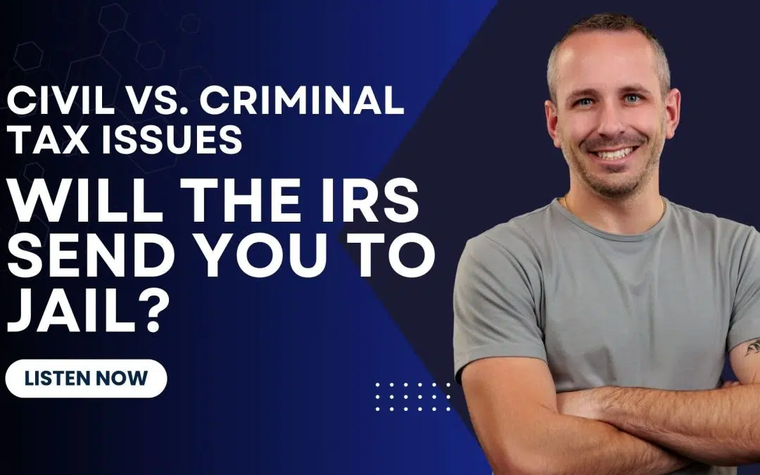 Will the IRS Send You to Jail? Civil vs. Criminal Tax Issues